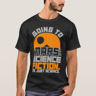 Going to Mars is not Science Fiction Space T-Shirt