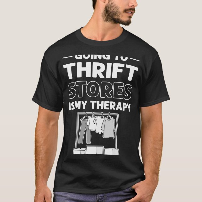 Going To Thrift Stores Is My Therapy Thrifter Thri T-Shirt (Front)