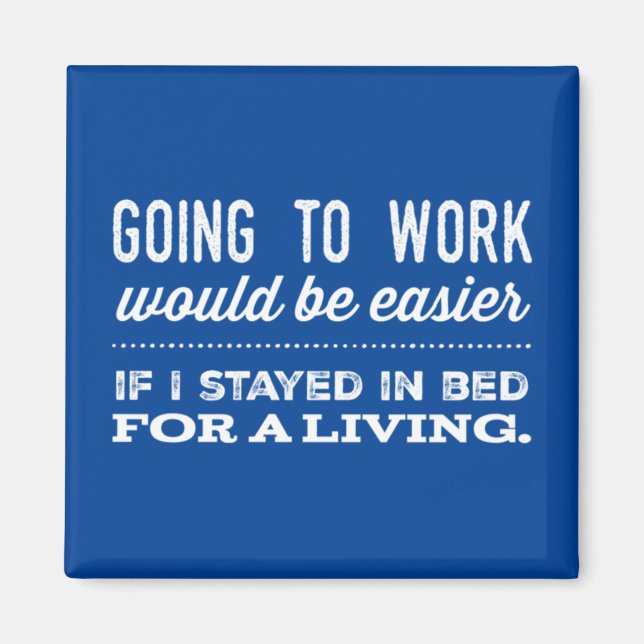 Going To Work Would Be Easier Magnet (Front)
