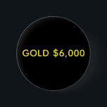 Gold $6,000 Market Celebration 2 Inch Round Button<br><div class="desc">Gold, is the original and still key source of wealth for individuals and nations alike. As money it fulfills the requirements of being a medium of exchange, unit of account and store of value. Unlike fiat money such as the dollar or Euro, the commodity physical gold holds its value in...</div>