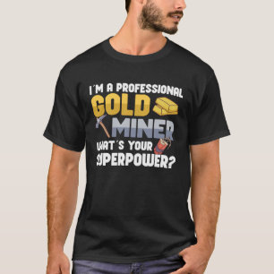 Gold Digging Gold Mining Gold Panning Gold Mine T-Shirt