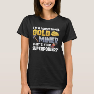 Gold Digging Gold Mining Gold Panning Gold Mine T-Shirt