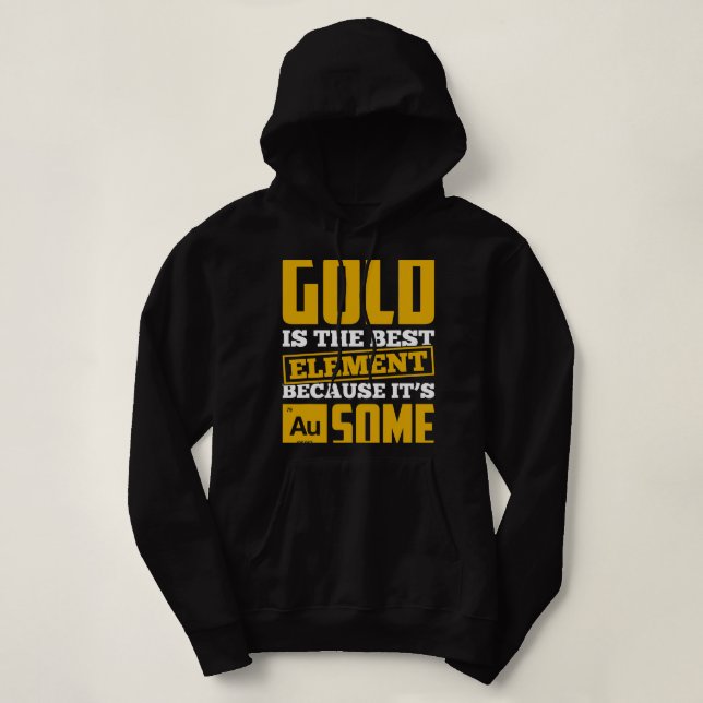 Gold Is The Best Element Because It’s AuSome Hoodie (Design Front)