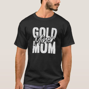 Gold Miner Mom Prospecting Prospector Aurum Gold T-Shirt