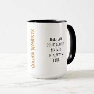 Golden Moments...My Mug is always FULL.. Funny Mug
