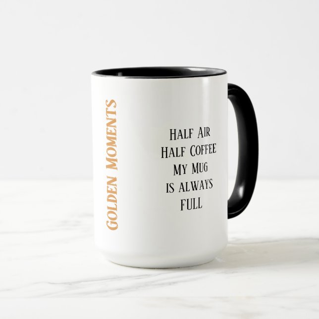 Golden Moments...My Mug is always FULL.. Funny Mug (Front Right)