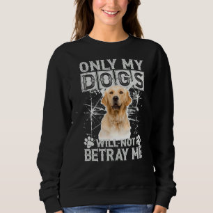 Golden Retriever Dog Will Not Betray Me Sweatshirt