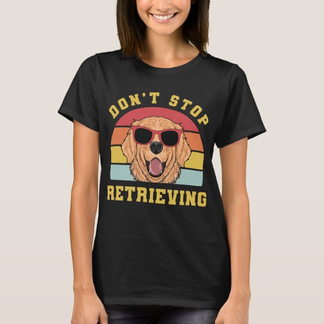 Golden Retriever Dont Stop Retrieving Mom Dad T-Shirt (Front)