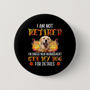 Golden Retriever I Am Not Retired I'm Under New Ma 2 Inch Round Button