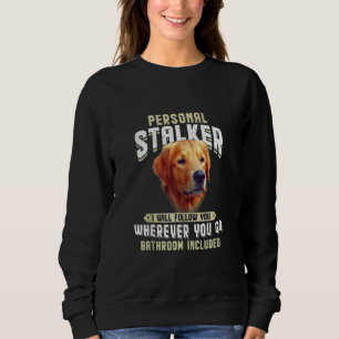 Golden Retriever Personal Stalker I Will Follow Yo Sweatshirt