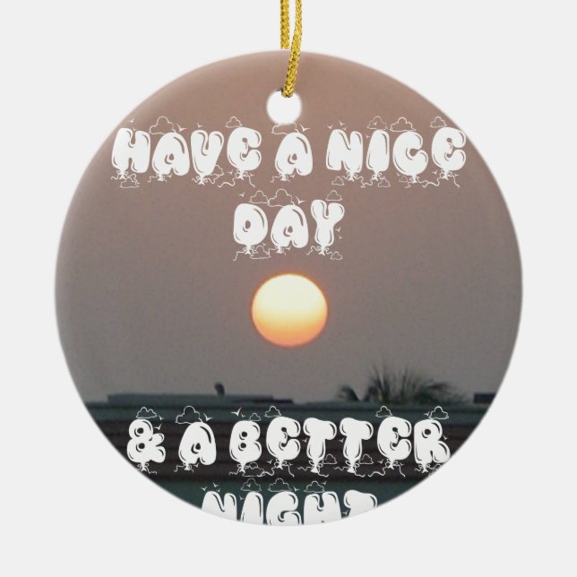 Golden Sunset with Have a Nice Day/Night Wishes  Ceramic Ornament (Front)
