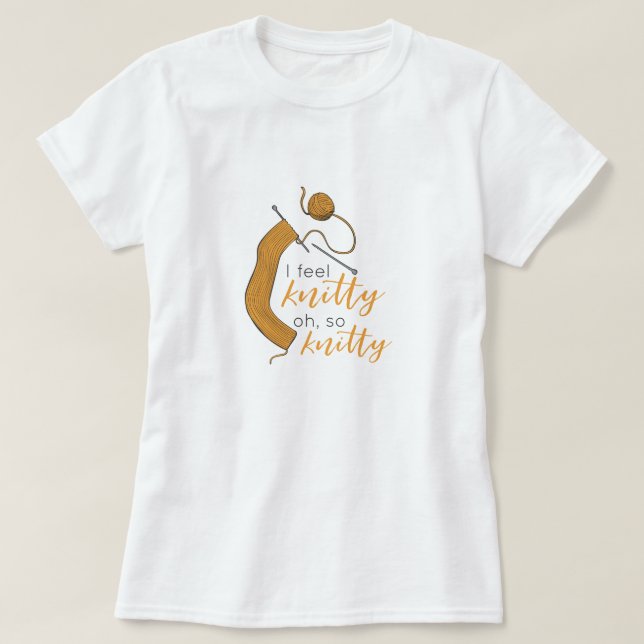 Goldenrod Yellow I Feel Knitty, Oh So Knitty T-Shirt (Design Front)