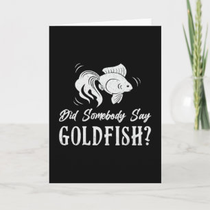 Goldfish Did Somebody Say Goldfish Fish Aquarium Card
