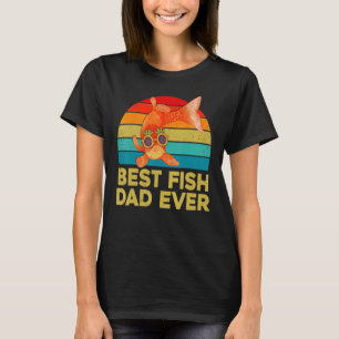 Goldfish For Fish Keepers Best Fish Dad Ever T-Shirt