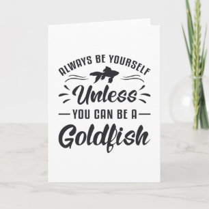 Goldfish Unless You Can Be A Goldfish Animal Fish Card