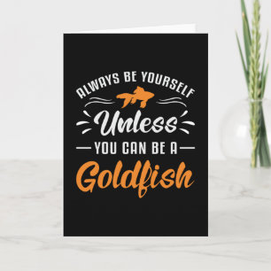 Goldfish Unless You Can Be A Goldfish Funny Fish Card