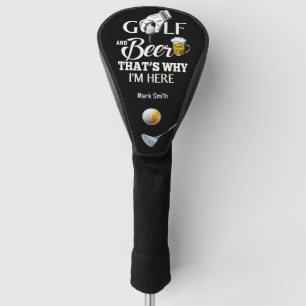 Golf and Beer That's Why I am Here Head Cover