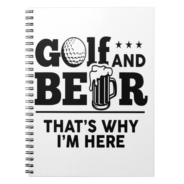 Golf and Beer That's Why I'm Here Notebook (Front)