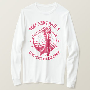 Golf and I Have a Love-Hate Relationship Funny T-Shirt