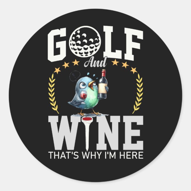 Golf and wine that's why I am here Classic Round Sticker (Front)