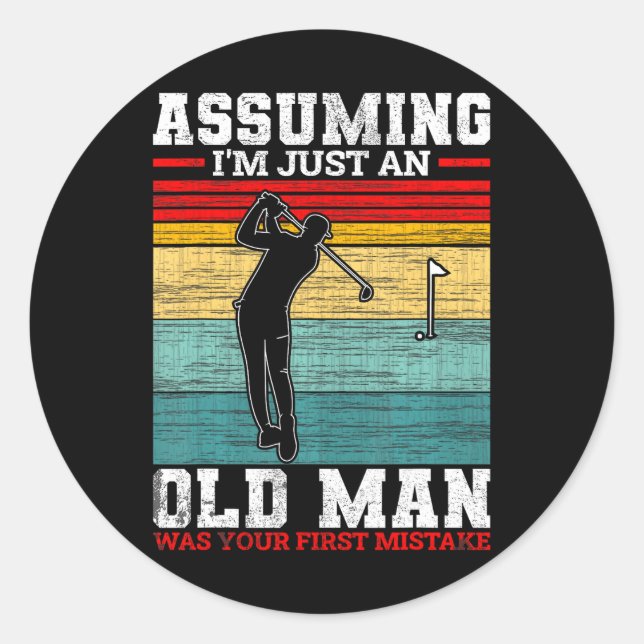 Golf Assuming I'm just an old man was your first Classic Round Sticker (Front)