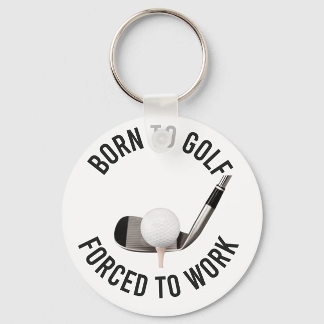 Golf Born to Golf Forced to Work with golf ball   Keychain (Front)