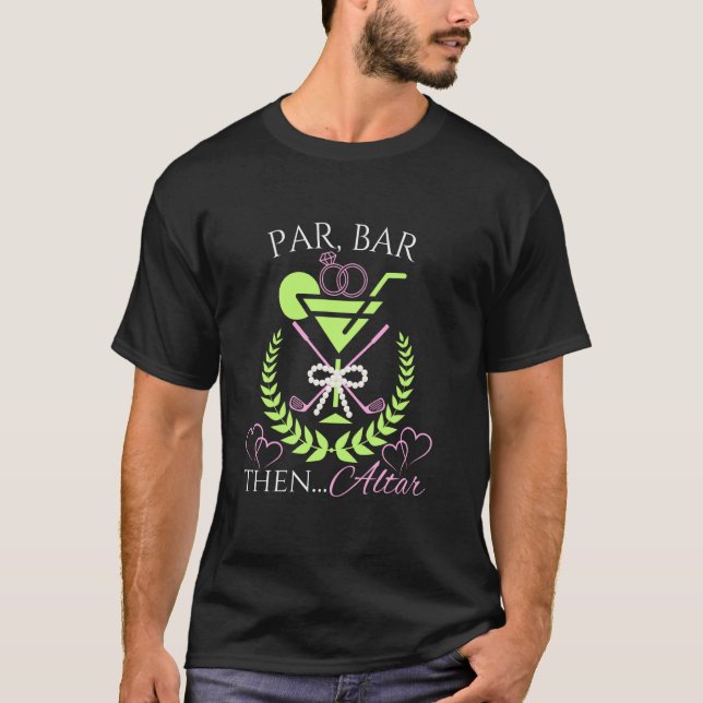 Golf Bride Par Bar Then Altar Bride To Be Bachelor T-Shirt (Front)