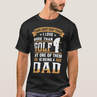 Golf But One Of Them Is Being A Dad T-Shirt