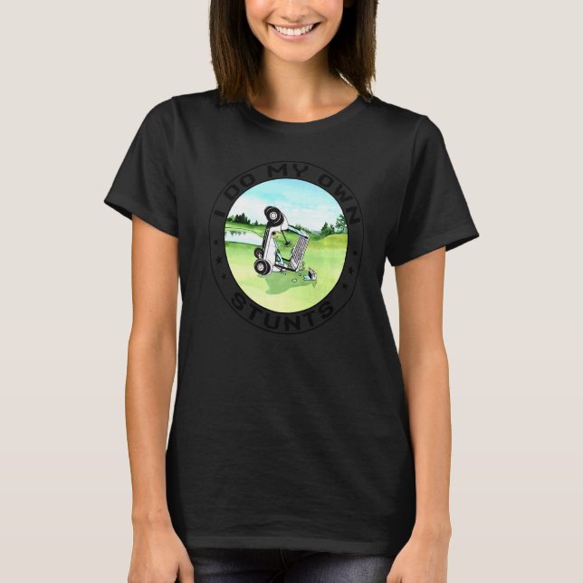 Golf Cart Accident I Do My Own Stunts Fun Present T-Shirt (Front)