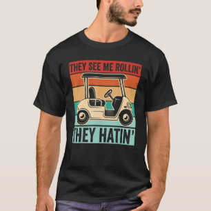 Golf Cart Golfers They See Me Rollin' They Hatin T-Shirt