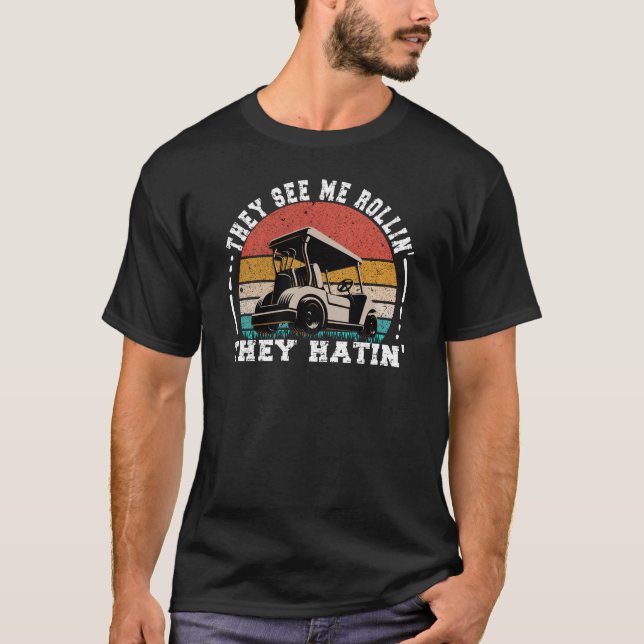 Golf Cart They See Me Rollin They Hatin T-Shirt (Front)
