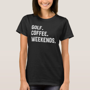 Golf Coffee Weekends  Saying  For Women Men Dad T-Shirt
