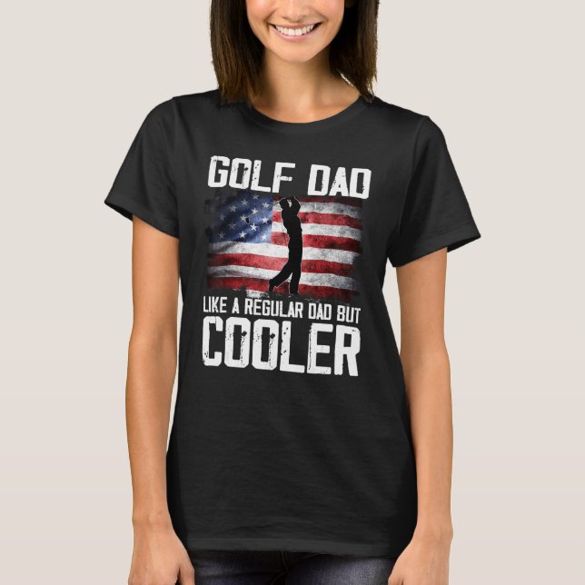 Golf Dad Just Like A Regular Dad But Cooler Father T-Shirt (Front)