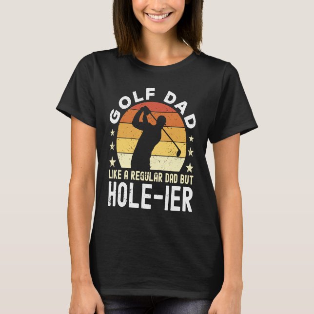 Golf Dad Like a regular Dad but hole ier Golfer Da T-Shirt (Front)