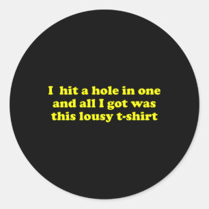 Golf Hole In One And All I Got Was This Lousy Classic Round Sticker