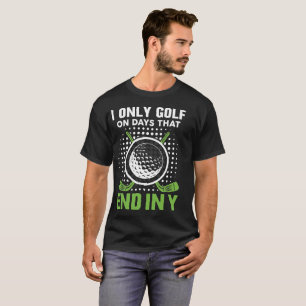 Golf, I Only Golf On Days That End In Y T-Shirt
