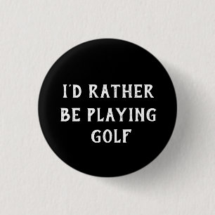 GOLF I'D RATHER BE PLAYING GOLF BADGE 1 INCH ROUND BUTTON