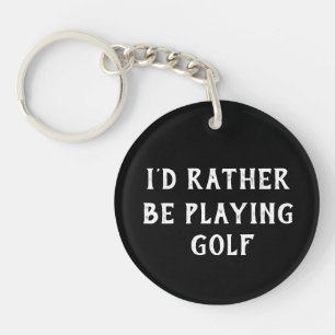 GOLF I'D RATHER BE PLAYING GOLF  KEYCHAIN