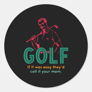Golf If It Was Easy They'd Call It Your Mom Design Classic Round Sticker