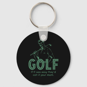 Golf If T Was Easy They'd Call It Your Mom Keychain