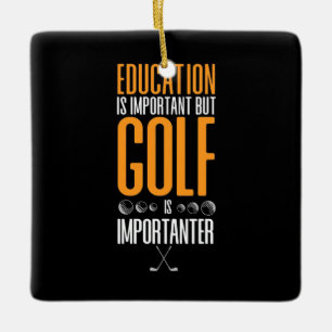 Golf Is Importanter Than Education Ceramic Ornament