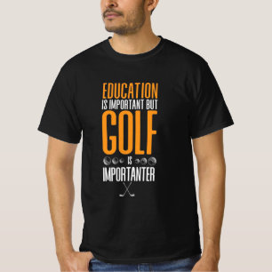 Golf Is Importanter Than Education T-Shirt