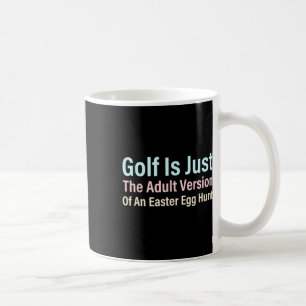 Golf Is Just The Adult Version Of An Easter Egg Hu Coffee Mug