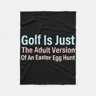 Golf Is Just The Adult Version Of An Easter Egg Hu Fleece Blanket