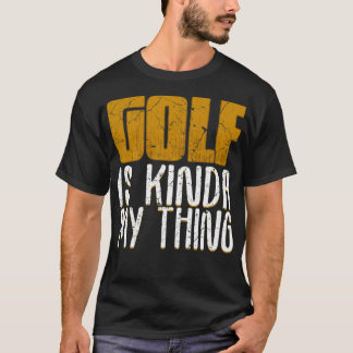 Golf Is Kinda My Thing T-Shirt
