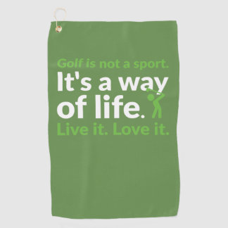 Golf is not a sport. It's a way of life. Live it. Towel
