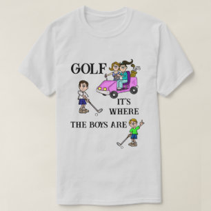 Golf Is Where The Boys Are T-Shirt