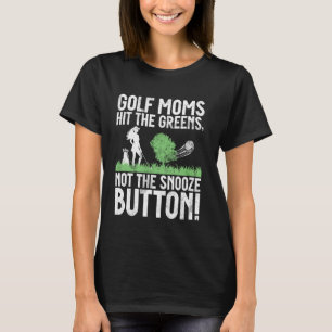 Golf Moms Hit the Greens, Not the Snooze Button! G T-Shirt