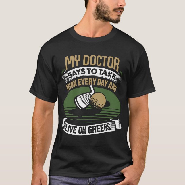 Golf My Doctor Says To Take Iron Every Day T-Shirt (Front)