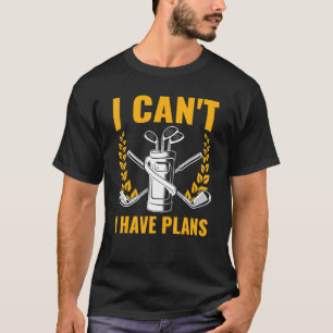 Golf Player I Can't I Have Plans Golfer T-Shirt